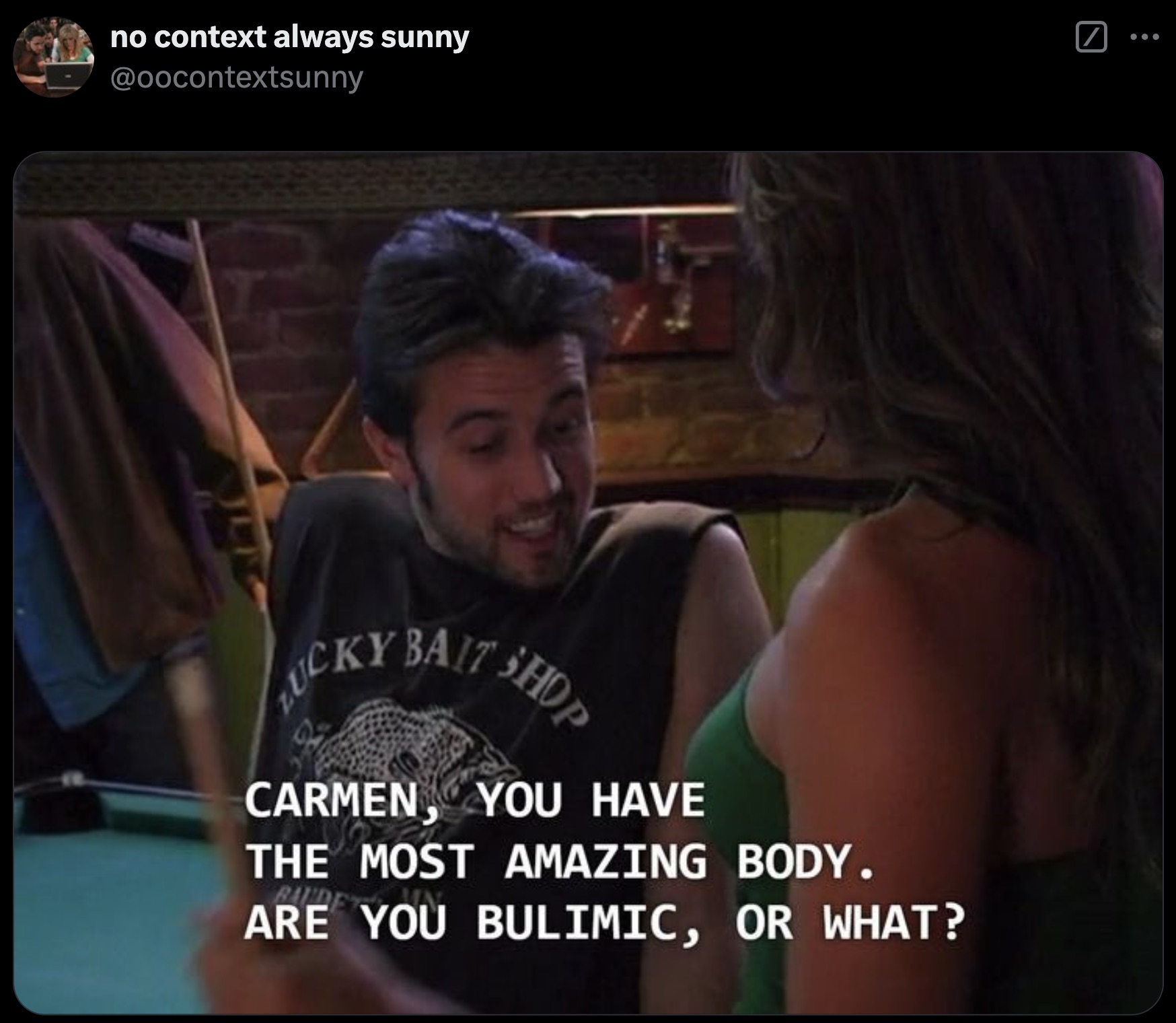 photo caption - no context always sunny Lucky Cky Bait Shop Carmen You Have The Most Amazing Body. Bai Are You Bulimic, Or What?